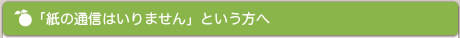 「紙の通信はいりません」という方へ